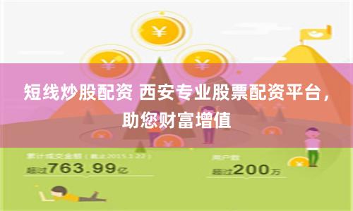 短线炒股配资 西安专业股票配资平台，助您财富增值