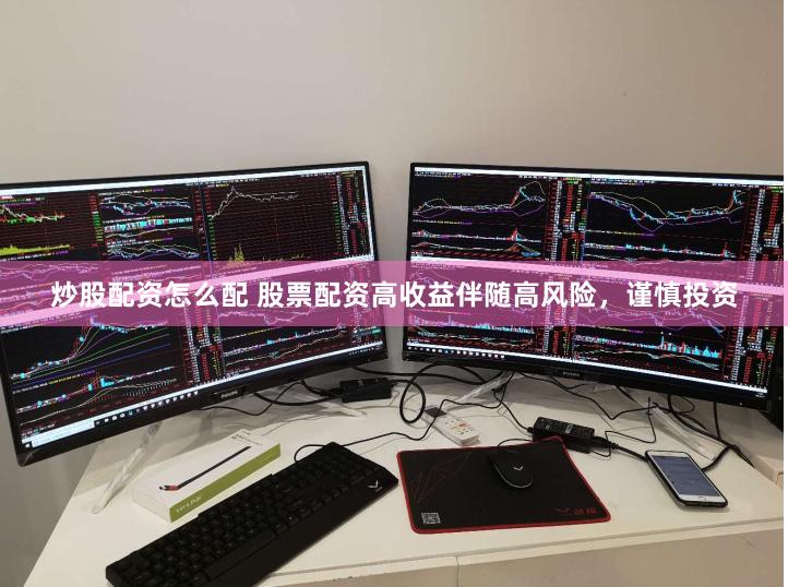 炒股配资怎么配 股票配资高收益伴随高风险，谨慎投资