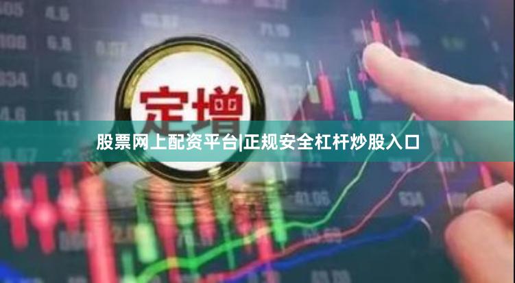 股票网上配资平台|正规安全杠杆炒股入口
