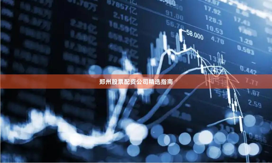 郑州股票配资公司精选指南
