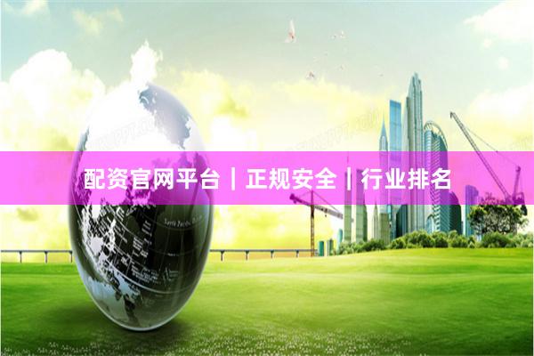 配资官网平台｜正规安全｜行业排名