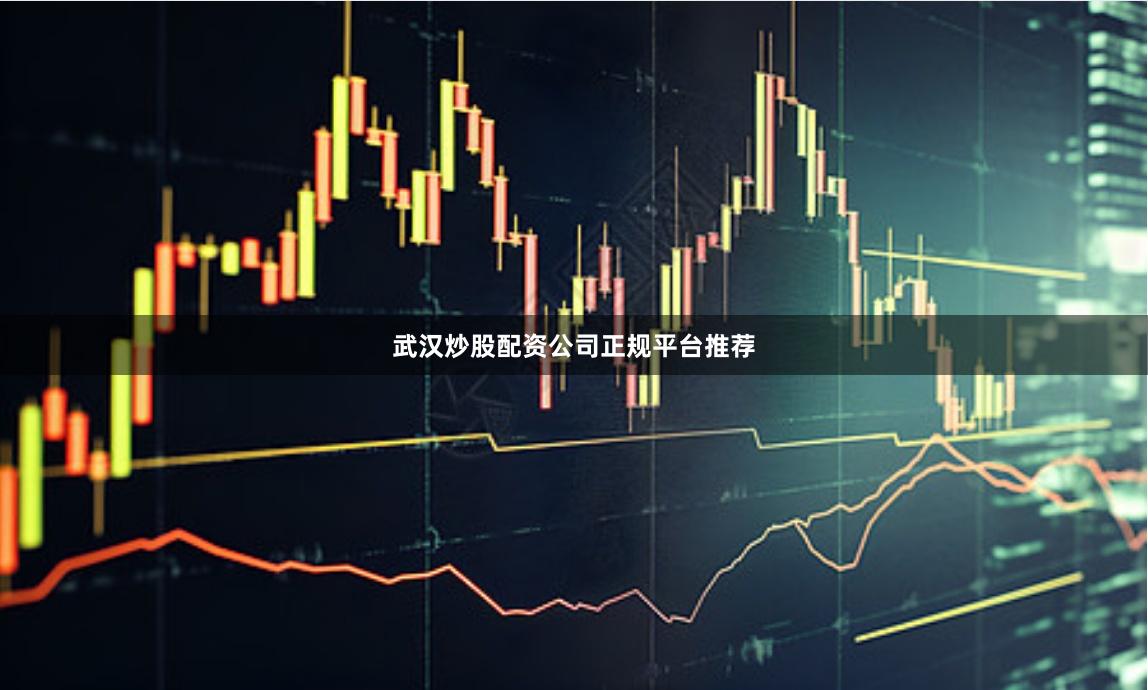 武汉炒股配资公司正规平台推荐
